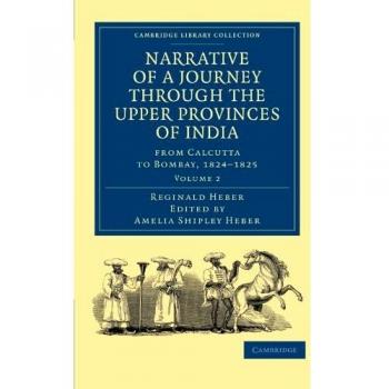 Narrative of a Journey through the Upper Provinces of India, from Calcutta to Bombay, 1824–1825 3 Volume Set: Narrative of a Journey Through the Upper ... Library Collection