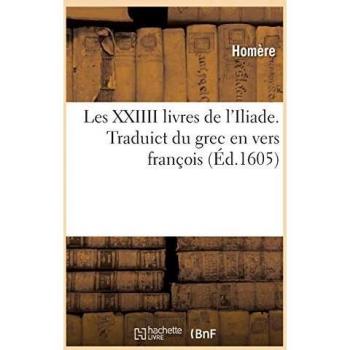 Les XXIIII livres de l'Iliade. Traduict du grec en vers françois
