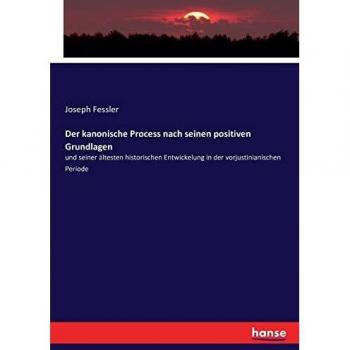 Der kanonische Process nach seinen positiven Grundlagen: und seiner ältesten historischen Entwickelung in der vorjustinianischen Periode