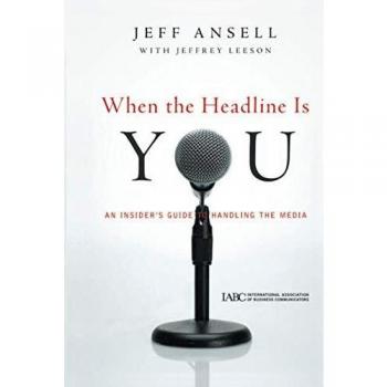 When the Headline Is You: An Insider's Guide to Handling the Media