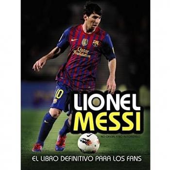 LIONEL MESSI EL LIBRO DEFINITIVO PARA LOS FANS