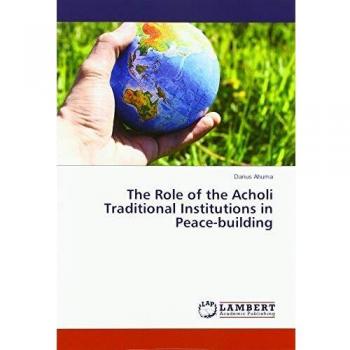 The Role of the Acholi Traditional Institutions in Peace-building