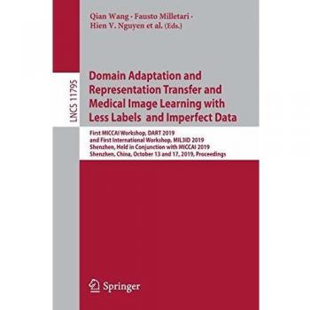 Domain Adaptation and Representation Transfer and Medical Image Learning with Less Labels and Imperfect Data: First MICCAI Workshop, DART 2019, and ... Notes in Computer Science, Band 11795)