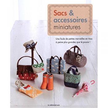 Sacs & accessoires miniatures : Une foule de petites merveilles en tissu à peine plus grandes que le pouce !