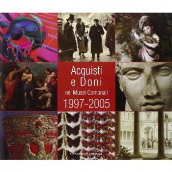 Acquisti e doni nei musei comunali 1997-2005. Catalogo della mostra