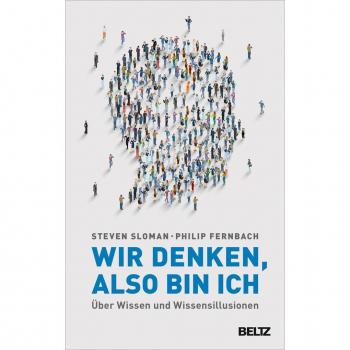 Wir denken, also bin ich: Über Wissen und Wissensillusionen