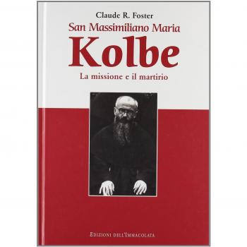 San Massimiliano Maria Kolbe. La missione e il martirio