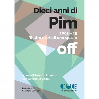 Dieci anni di PIM. 2005-15 Teatro e arti di uno spazio off