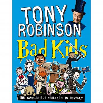 Bad Kids Vol. 1 : The Naughtiest Children in History Sir Tony Rob