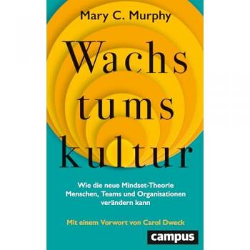 Murphy, Mary C. Wachstumskultur: Wie Die Neue Mindset-Theorie Menschen, Teams Und Organisationen Verändern Kann. Mit Einem Vorwort Von Carol Dweck