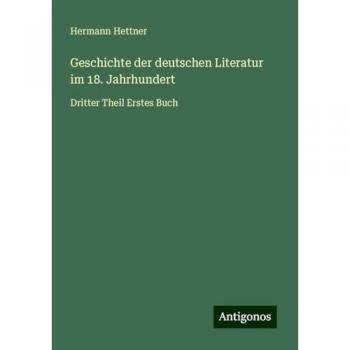 Geschichte der deutschen Literatur im 18. Jahrhundert: Dritter Theil Erstes Buch
