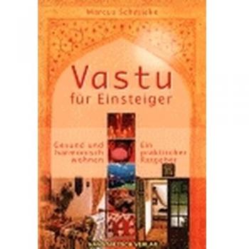 Vastu für Einsteiger: Gesund und harmonisch wohnen. Ein praktischer Ratgeber