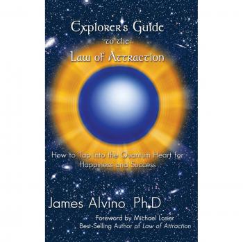 Explorer's Guide to the Law of Attraction: How to Tap Into the Quantum-Heart for Happiness and Success