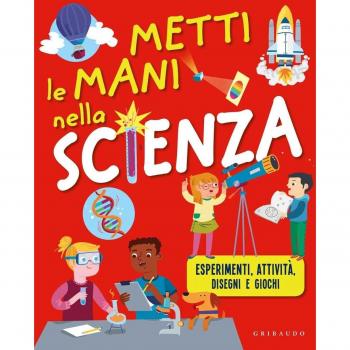 Metti le mani nella scienza. Esperimenti, attività, disegni e giochi. Ediz. illustrata