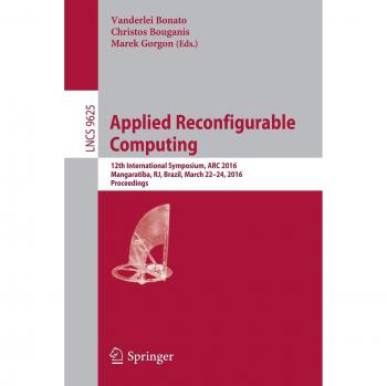Applied Reconfigurable Computing: 12th International Symposium, ARC 2016 Mangaratiba, RJ, Brazil, March 22-24, 2016 Proceedings