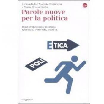 Parole nuove per la politica. Etica, democrazia, giustizia. Speranza, fraternità, legalità