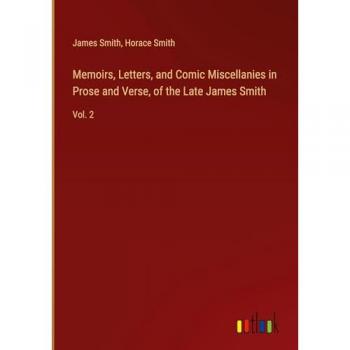 Memoirs, Letters, and Comic Miscellanies in Prose and Verse, of the Late James Smith: Vol. 2