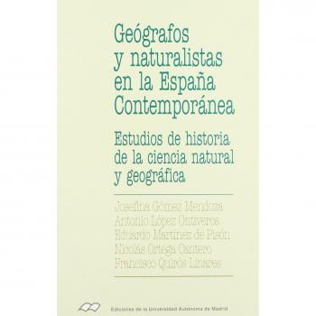 Geógrafos y naturalistas en la España Contemporánea.: Estudios de historia de la ciencia natural y geográfica