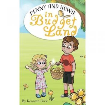 The Journey of Penny and Howie in Budgetland: The Journey of Penny and Howie in Budgetland: The Journey of Penny and Dollar in Budgetland (The Savings Adventure)