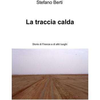 La traccia calda. Storie di Firenze e altri luoghi