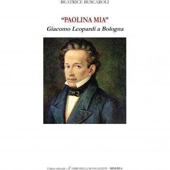 «Paolina mia». Giacomo Leopardi a Bologna. Ediz. bilingue