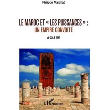 Le Maroc et les puissances: Un empire convoité De 711 à 1942