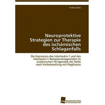Neuroprotektive Strategien zur Therapie des ischämischen Schlaganfalls: Die Expression des Interleukin-1 und des Interleukin-1-Rezeptorantagonisten ... der Ratte nach Vorbehandlung mit Pioglitazon