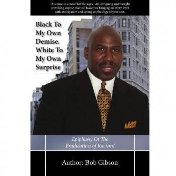 Black To My Own Demise. White To My Own Surprise: Epiphany Of The Eradication of Racism!