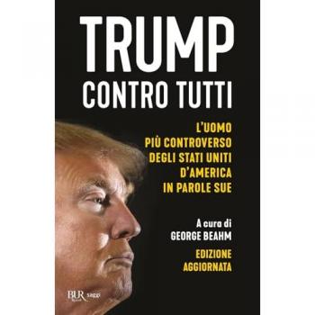 Trump contro tutti. L'uomo più controverso degli Stati Uniti d'America in parole sue. Nuova ediz.