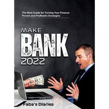 MAKE BANK 2022: The Best Guide for Turning Your Finance Using Proven and Profitable Strategies