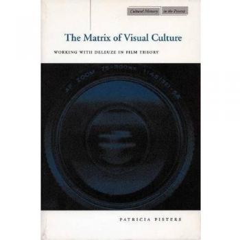 The Matrix of Visual Culture: Working with Deleuze in Film Theory