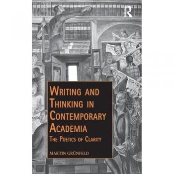 Writing and Thinking in Contemporary Academia: The Poetics of Clarity (Public Intellectuals and the Sociology of Knowledge)