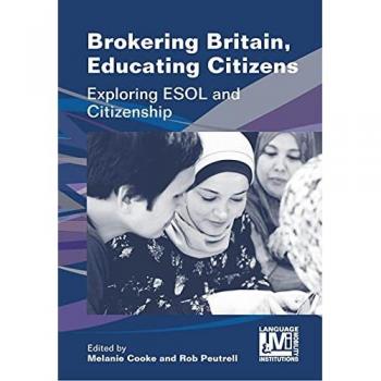 Brokering Britain, Educating Citizens: Exploring ESOL and Citizenship (Language, Mobility and Institutions, 6)