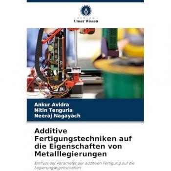Additive Fertigungstechniken auf die Eigenschaften von Metalllegierungen