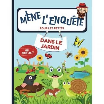 Mène l’Enquête dans le Jardin: Livre-Jeu de Logique Réflexion avec Indices Énigmes pour les Petits I Des Enquêtes à Mener en Famille et Deviner Qui ... s’amuser à résoudre ses Premières Enquêtes