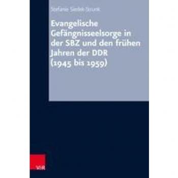 Siedek-Strunk, Stefanie: Evangelische Gefängnisseelsorge in der SBZ und den frühen Jahren der DDR (1945 bis 1959)