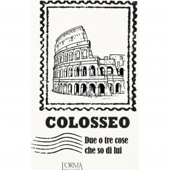 Colosseo. Due o tre cose che so di lui