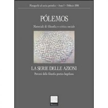 Pólemos. Materiali di filosofia e critica sociale. La serie delle azioni. Percorsi della filosofia pratica hegeliana