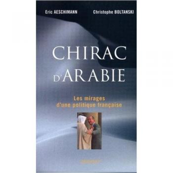 Chirac d'Arabie : Les mirages d'une politique française: Les Mirages D'une Politique Francaise