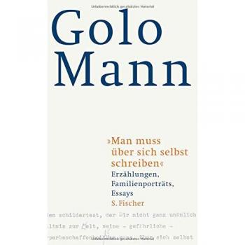 Golo Mann Man Muss Über Sich Selbst Schreiben: Erzählungen, Familienporträts, Essays