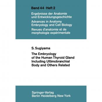 The Embryology of the Human Thyroid Gland Including Ultimobranchial Body and Others Related (Advances in Anatomy, Embryology and Cell Biology, 44/2)