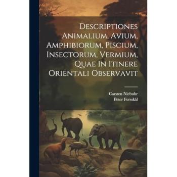 Descriptiones Animalium Avium Amphibiorum Piscium Insectorum Vermium Quae In Itinere Orientali Observavit