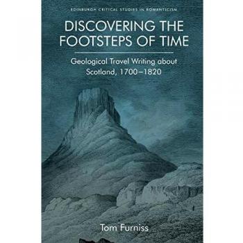 Discovering the Footsteps of Time: Geological Travel Writing About Scotland, 1700-1820