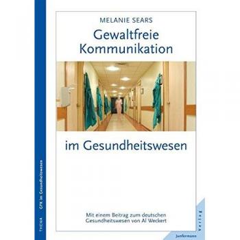 Gewaltfreie Kommunikation im Gesundheitswesen: Eine Kultur des Mitgefühls schaffen. Mit einem Beitrag von Al Weckert