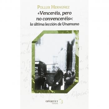 Venceréis pero no convenceréis. La última lección de Unamuno