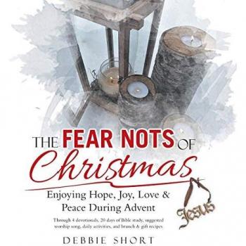 The Fear Nots of Christmas: Enjoying Hope, Joy, Love & Peace During Advent