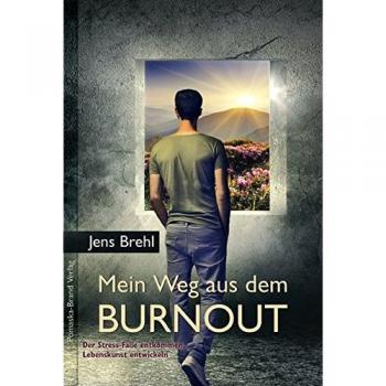 Jens Brehl Mein Weg Aus Dem Burnout: Der Stress-Falle Entkommen, Lebenskunst Entwickeln