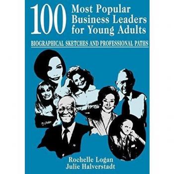 100 Most Popular Business Leaders for Young Adults: Biographical Sketches and Professional Paths