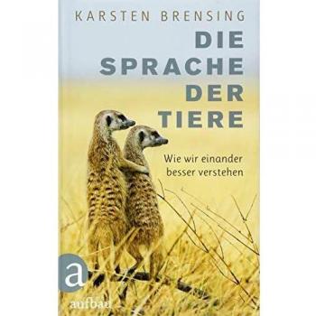 Karsten Brensing Die Sprache Der Tiere: Wie Wir Einander Besser Verstehen