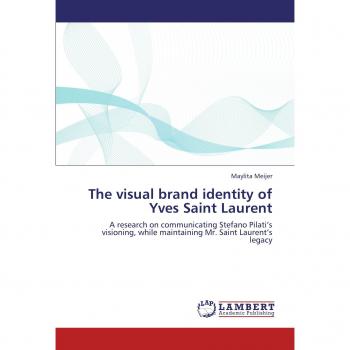 The visual brand identity of Yves Saint Laurent: A research on communicating Stefano Pilati's visioning, while maintaining Mr. Saint Laurent's legacy